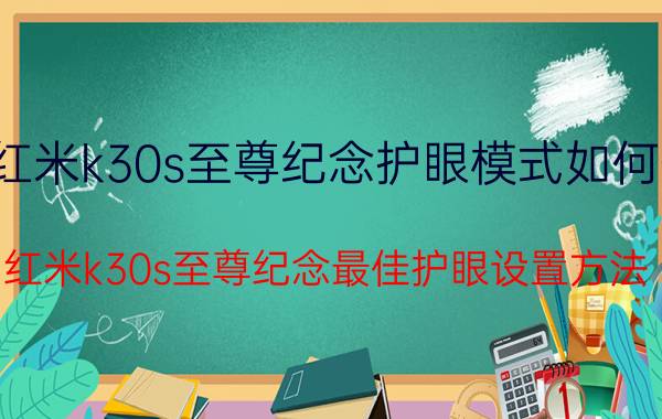 红米k30s至尊纪念护眼模式如何开 红米k30s至尊纪念最佳护眼设置方法？